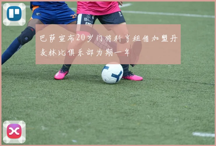 巴萨宣布20岁门将科亨租借加盟丹麦林比俱乐部为期一年