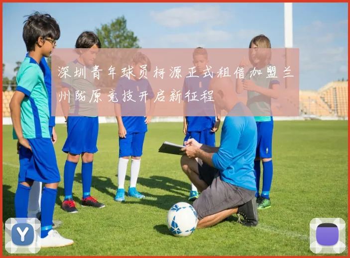 深圳青年球员柯源正式租借加盟兰州陇原竞技开启新征程